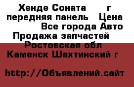 Хенде Соната5 2003г передняя панель › Цена ­ 4 500 - Все города Авто » Продажа запчастей   . Ростовская обл.,Каменск-Шахтинский г.
